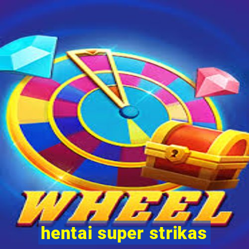 hentai super strikas